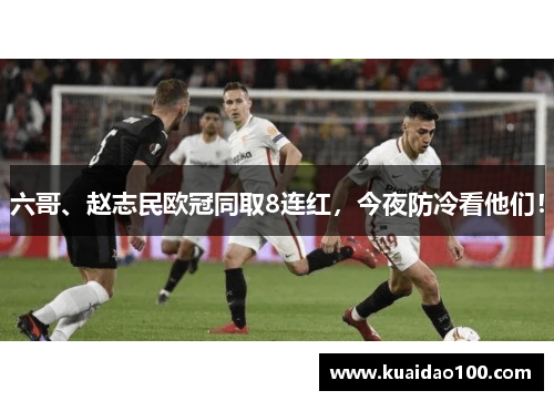 六哥、赵志民欧冠同取8连红，今夜防冷看他们！