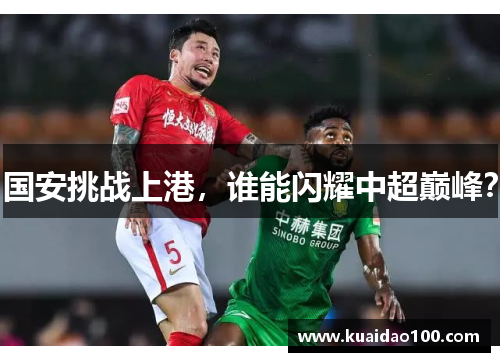 国安挑战上港，谁能闪耀中超巅峰？