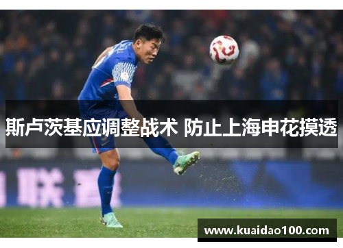 斯卢茨基应调整战术 防止上海申花摸透