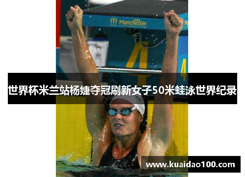 世界杯米兰站杨婕夺冠刷新女子50米蛙泳世界纪录