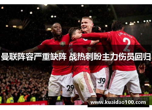 曼联阵容严重缺阵 战热刺盼主力伤员回归 曼联阵容严重缺阵 战热刺盼主力伤员回归